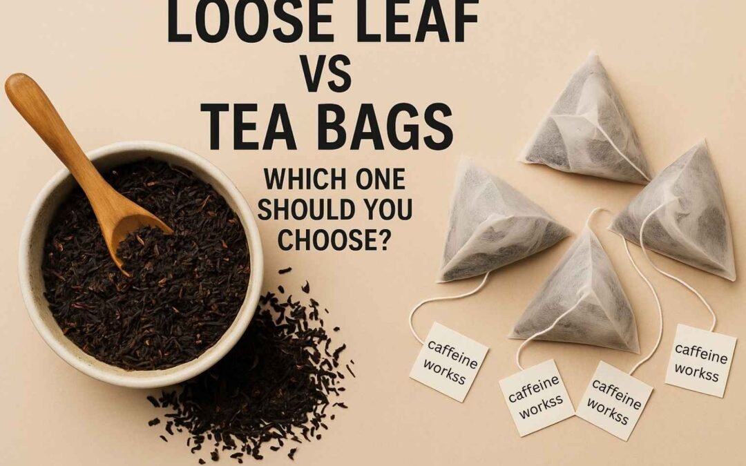 Loose Leaf vs Tea Bags: Which One Should You Choose?